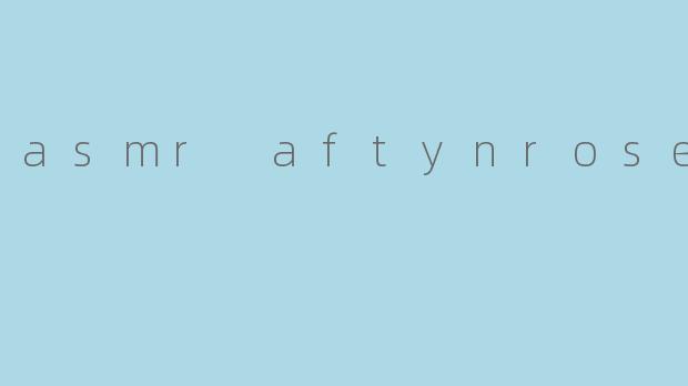 asmr aftynrose